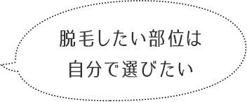 脱毛したい部位は自分で選びたい